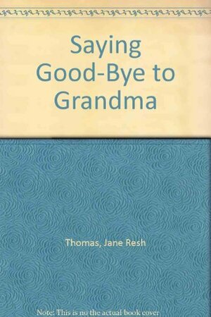 Saying Good-Bye to Grandma by Jane Resh Thomas