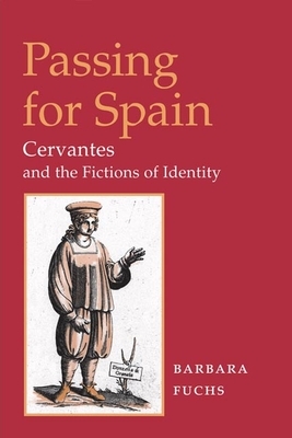 Passing for Spain: Cervantes and the Fictions of Identity by Barbara Fuchs
