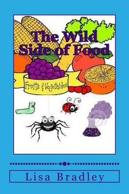 The Wild Side of Food: A Fiction Recipe Cook Book by Lisa Bradley