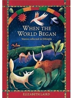 When the World Began: Stories Collected in Ethiopia by Elizabeth Laird, Yosef Kebede