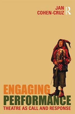 Engaging Performance: Theatre as Call and Response by Jan Cohen-Cruz
