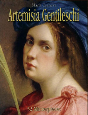 Artemisia Gentileschi: 60 Masterpieces by Artemisia Gentileschi, Maria Tsaneva