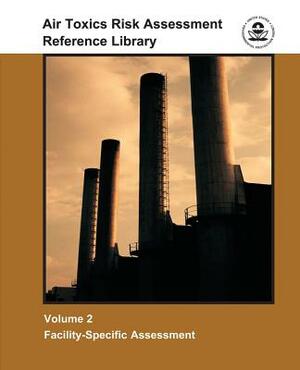 Air Toxics Risk Assessment Reference Library: Volume 2 - Facility-Specific Assessment by U. S. Environmental Protection Agency