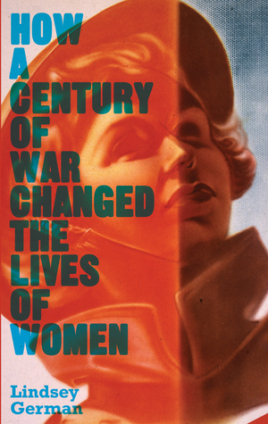 War, Women's Liberation and the Peace Movement: How a Century of War has Changed the Lives of Women by Lindsey German