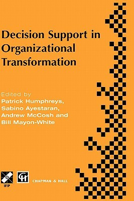 Decision Support in Organizational Transformation: Ifip Tc8 Wg8.3 International Conference on Organizational Transformation and Decision Support, 15-1 by Andrew McCosh, Sabino Ayestaran, Patrick Humphreys