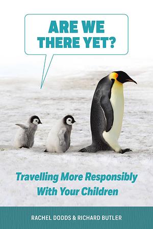 Are We There Yet?: Traveling More Responsibly with Your Children by Richard Butler, Rachel Dodds, Rachel Dodds