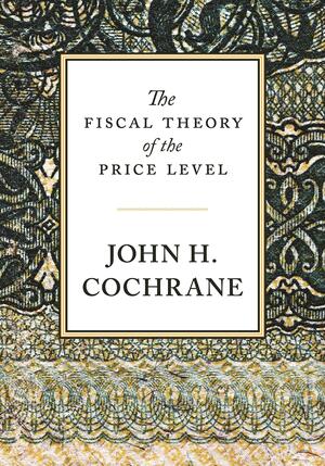 The Fiscal Theory of the Price Level by John H. Cochrane