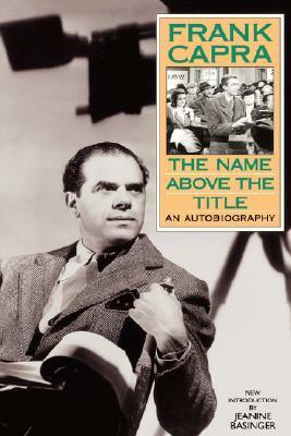 The Name Above The Title by Frank Capra, John Ford, Jeanine Basinger