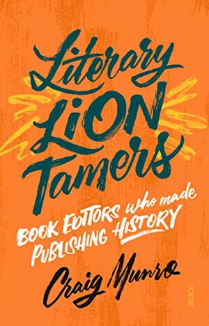 Literary Lion Tamers: book editors who made publishing history by Craig Munro