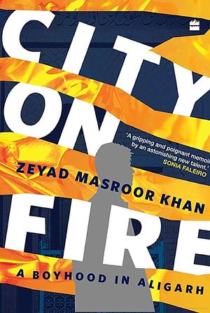 City on Fire: A Boyhood in Aligarh by Zeyad Masroor Khan