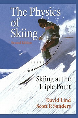 The Physics of Skiing: Skiing at the Triple Point by Scott P. Sanders, David A. Lind