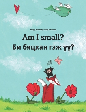 Am I small? &#1041;&#1080; &#1073;&#1103;&#1094;&#1093;&#1072;&#1085; &#1075;&#1101;&#1078; &#1199;&#1199;?: Children's Picture Book English-Mongolian by 
