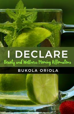 I Declare: Beauty and Wellness Morning Affirmations by Bukola Oriola