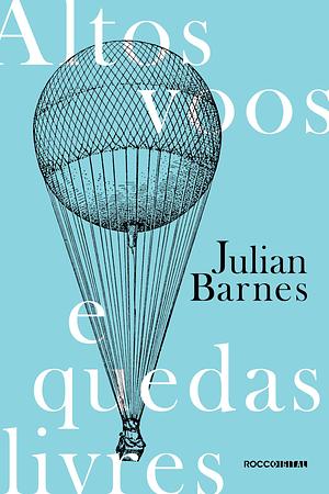Altos voos e quedas livres by Léa Viveiros de Castro, Julian Barnes