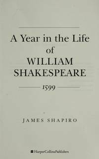A Year In The Life Of William Shakespeare, 1599 by James Shapiro