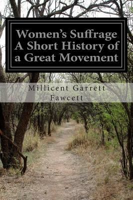 Women's Suffrage A Short History of a Great Movement by Millicent Garrett Fawcett