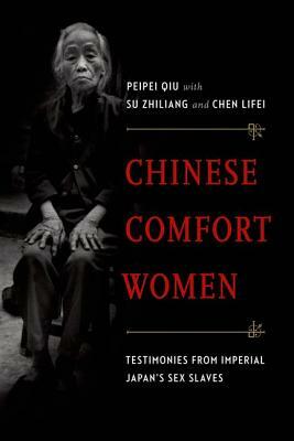 Chinese Comfort Women: Testimonies from Imperial Japan's Sex Slaves by Su Zhiliang, Chen Lifei, Peipei Qiu