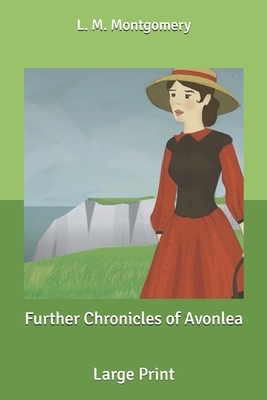 Further Chronicles of Avonlea: Large Print by L.M. Montgomery