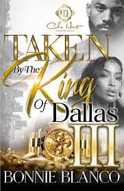 Taken By The King Of Dallas 3: An African American Romance: The Finale by Bonnie Blanco