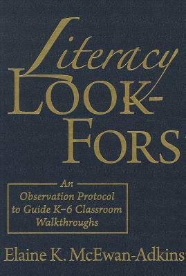 Literacy Look-Fors: An Observation Protocol to Guide K-6 Classroom Walkthroughs by Elaine K. McEwan-Adkins