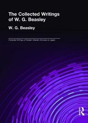 Collected Writings of W. G. Beasley: The Collected Writings of Modern Western Scholars of Japan Volume 5 by W. G. Beasley