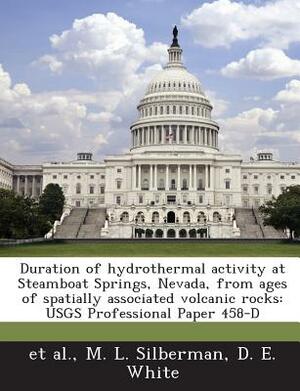 Duration of Hydrothermal Activity at Steamboat Springs, Nevada, from Ages of Spatially Associated Volcanic Rocks: Usgs Professional Paper 458-D by M. L. Silberman, Et Al, D.E. White