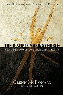 The Disciple Making Church: From Dry Bones to Spiritual Vitality by Glenn McDonald