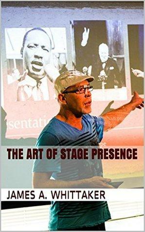 The Art of Stage Presence by James A. Whittaker