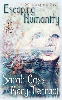 Escaping Humanity (The Exceptionals 1) by Mary Terrani, Sarah Cass