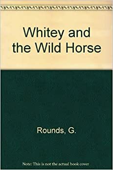 Whitey and the Wild Horse by Glen Rounds