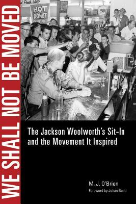 We Shall Not Be Moved: The Jackson Woolworth's Sit-In and the Movement It Inspired by M.J. O'Brien, Julian Bond