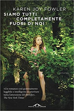 Siamo tutti completamente fuori di noi by Karen Joy Fowler