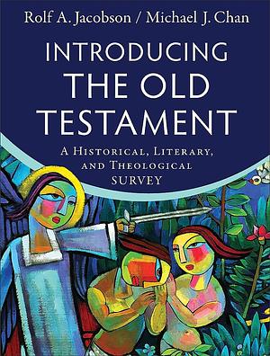 Introducing the Old Testament: A Historical, Literary, and Theological Survey by Michael J. Chan, Rolf A. Jacobson