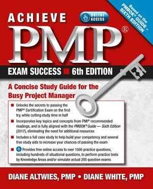 Achieve PMP Exam Success: A Concise Study Guide for the Busy Project Manager by Diane White, Diane Altwies