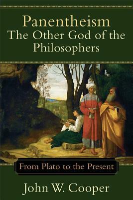 Panentheism: The Other God of the Philosophers: From Plato to the Present by John W. Cooper