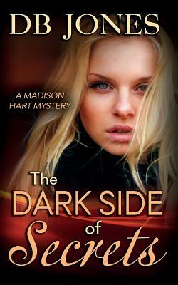 The Dark Side of Secrets: A Madison Hart Mystery by Db Jones
