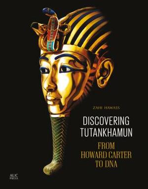 Discovering Tutankhamun: From Howard Carter to DNA by Zahi Hawass