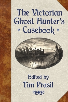 The Victorian Ghost Hunter's Casebook by Charles Dickens, Arthur Conan Doyle, Catherine Crowe