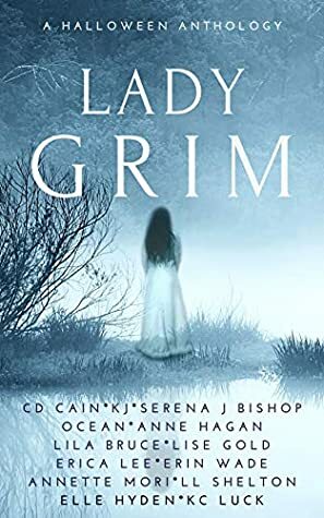 Lady Grim: A Halloween Anthology by L.L. Shelton, Erica Lee, Serena J. Bishop, K.J ., Lila Bruce, C.D. Cain, Elle Hyden, Erin Wade, Anne Hagan, Ocean ., Lise Gold, Annette Mori, K.C. Luck