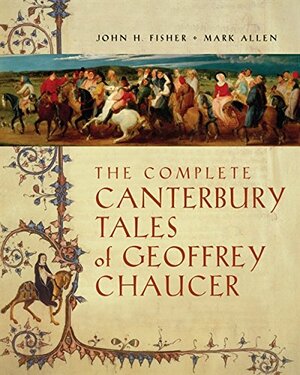 The Complete Canterbury Tales of Geoffrey Chaucer by John H. Fisher, Geoffrey Chaucer, Mark Allen