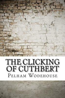 The Clicking of Cuthbert by P.G. Wodehouse