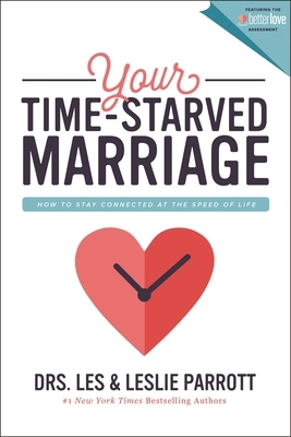 Your Time-Starved Marriage: How to Stay Connected at the Speed of Life by Les And Leslie Parrott