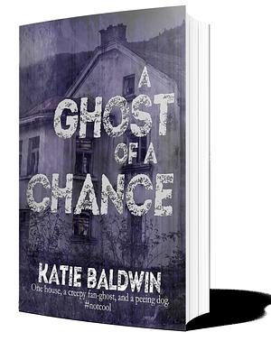 A Ghost of A Chance by Katie Baldwin, Katie Baldwin