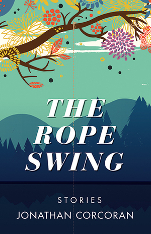 The Rope Swing: Stories by Jonathan Corcoran