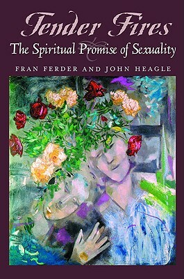 Tender Fires: The Spiritual Promise of Sexuality by John Heagle, Fran Ferder