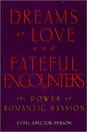 Dreams of Love and Fateful Encounters: The Power of Romantic Passion by Ethel Spector Person