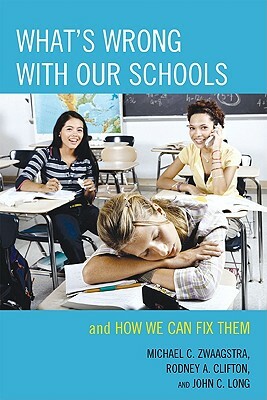 Whats Wrong with Our Schools: Apb by Michael C. Zwaagstra, John C. Long, Rodney A. Clifton