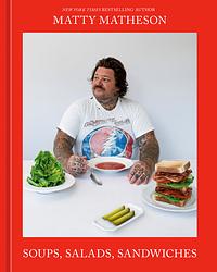 Matty Matheson: Soups, Salads, Sandwiches: A Cookbook by Matty Matheson