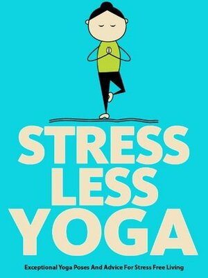 Stress Less Yoga: Exceptional Yoga Poses And Advice For Stress Free Living (Just Do Yoga Book 5) by Little Pearl, Julie Schoen