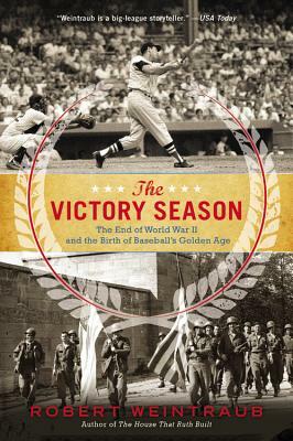 The Victory Season: The End of World War II and the Birth of Baseball's Golden Age by Robert Weintraub